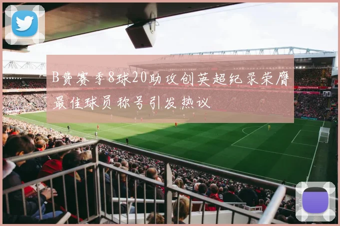 B费赛季8球20助攻创英超纪录荣膺最佳球员称号引发热议