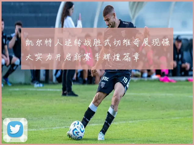 凯尔特人逆转战胜武切维奇展现强大实力开启新赛季辉煌篇章